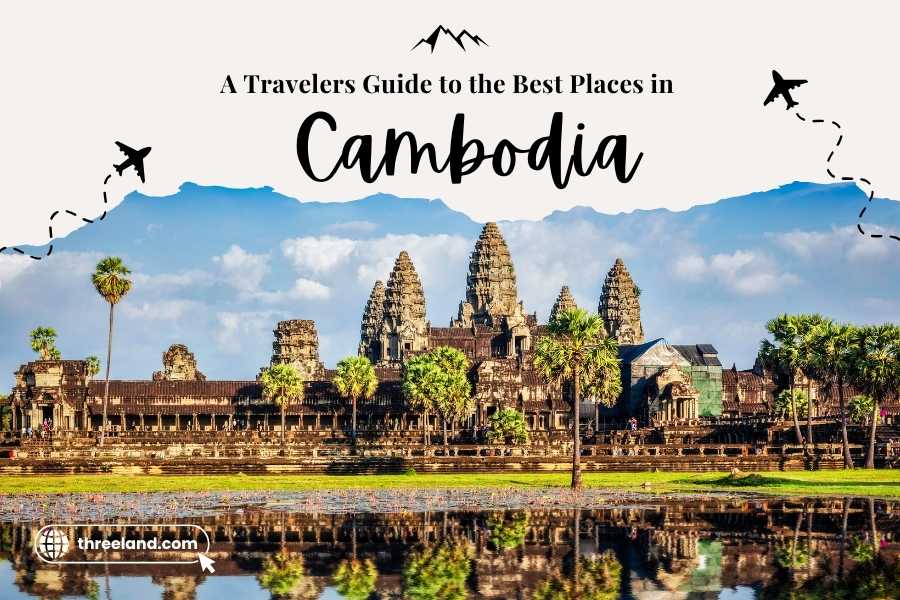 A Travelers Guide to the Best Places in Cambodia